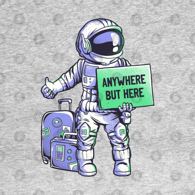 Anywhere but Here - Funny Ironic Space Astronaut Gift by eduely